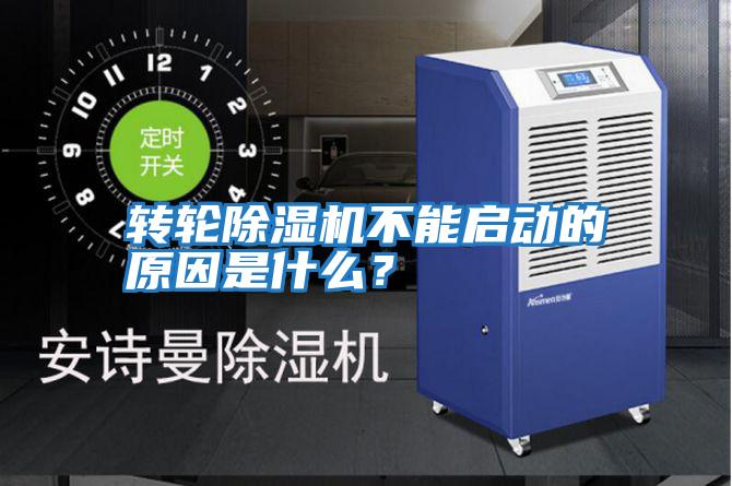 轉(zhuǎn)輪除濕機不能啟動的原因是什么?