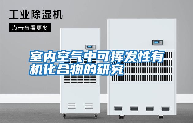 室內空氣中可揮發性有機化合物的研究