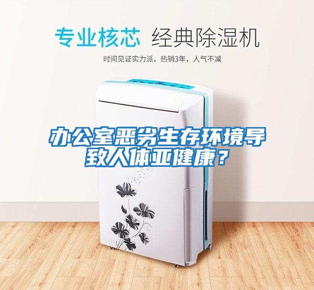 辦公室惡劣生存環(huán)境導致人體亞健康？