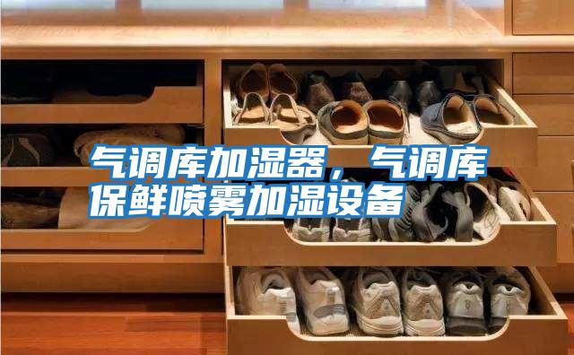 氣調(diào)庫(kù)加濕器,氣調(diào)庫(kù)保鮮噴霧加濕設(shè)備