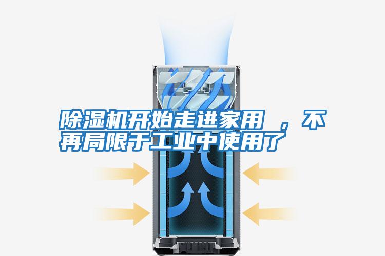 除濕機開始走進家用 ,不再局限于工業(yè)中使用了