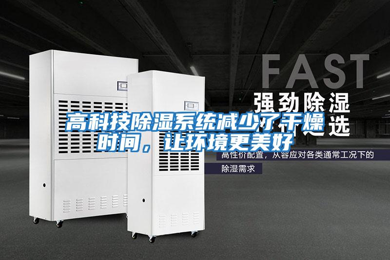 高科技除濕系統減少了干燥時間,讓環境更美好