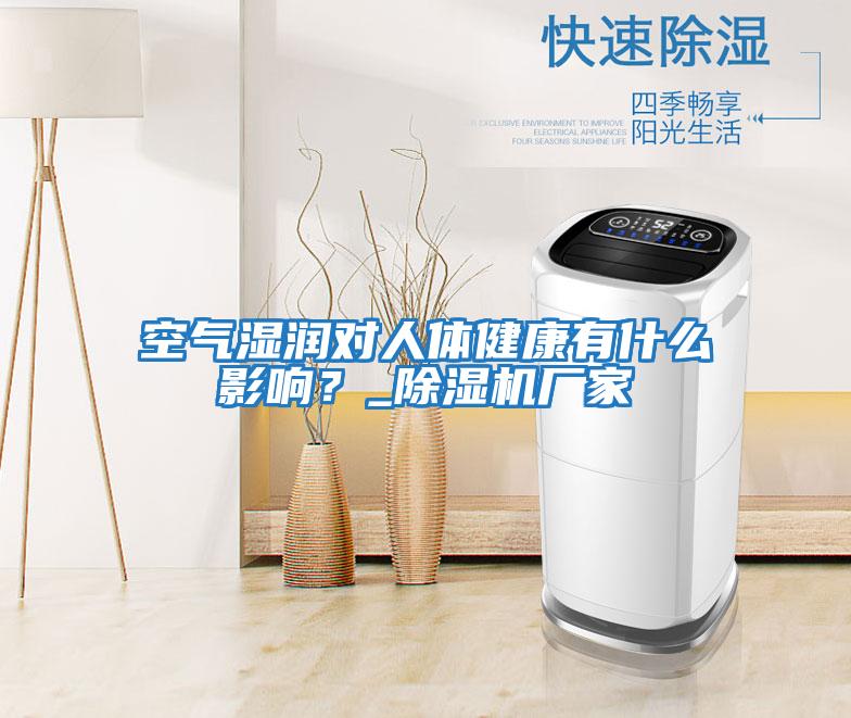 空氣濕潤對人體健康有什么影響?_除濕機廠家