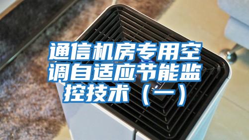 通信機(jī)房專用空調(diào)自適應(yīng)節(jié)能監(jiān)控技術(shù)(一)