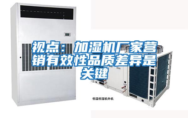 視點(diǎn):加濕機(jī)廠家營銷有效性品質(zhì)差異是關(guān)鍵