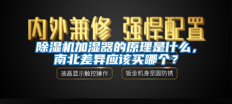 除濕機加濕器的原理是什么,南北差異應該買哪個?