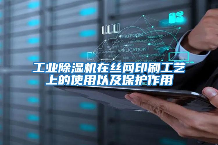 工業除濕機在絲網印刷工藝上的使用以及保護作用