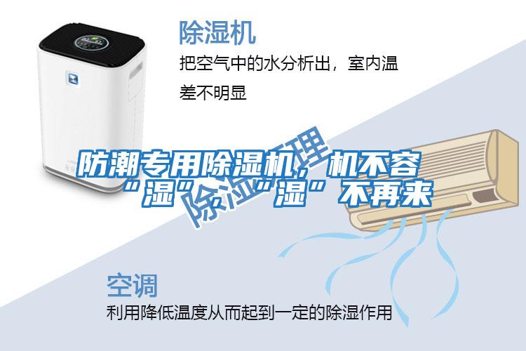 防潮專用除濕機(jī),機(jī)不容“濕”,“濕”不再來