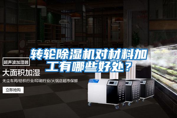 轉(zhuǎn)輪除濕機對材料加工有哪些好處？