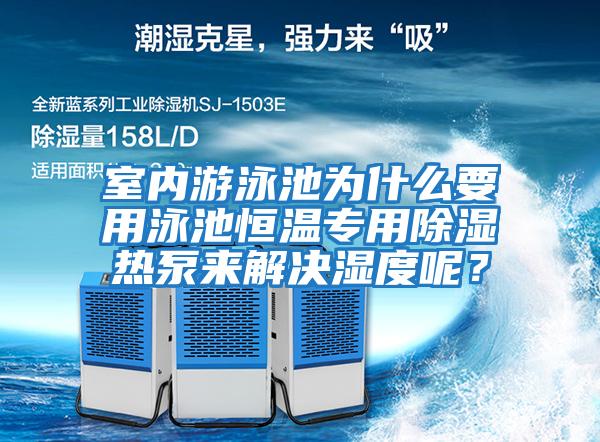 室內游泳池為什么要用泳池恒溫專用除濕熱泵來解決濕度呢?