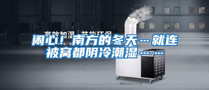 鬧心!南方的冬天…就連被窩都陰冷潮濕……