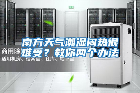 南方天氣潮濕悶熱很難受？教你兩個辦法