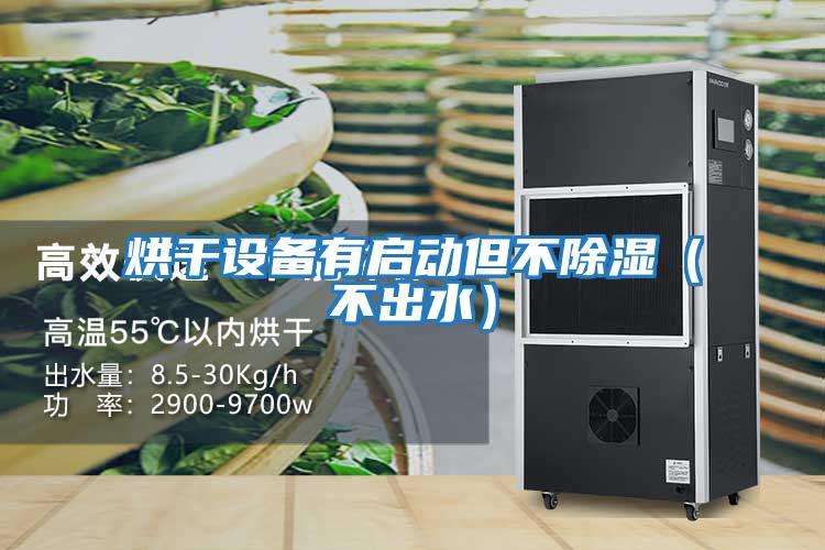 烘干設(shè)備有啟動(dòng)但不除濕(不出水)