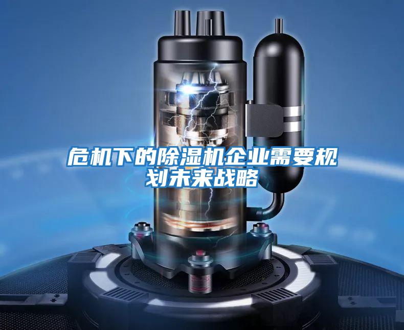 危機下的除濕機企業需要規劃未來戰略