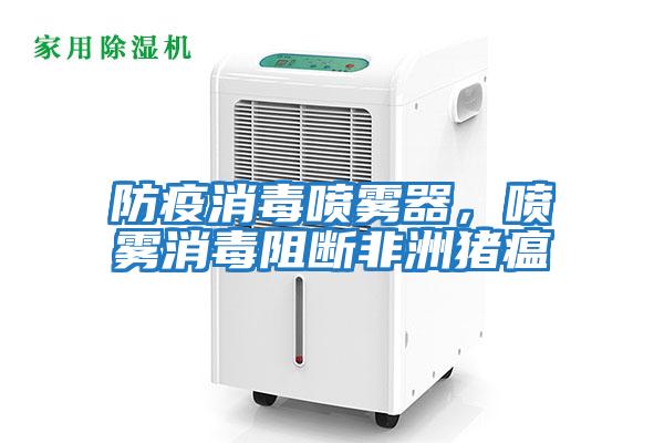 防疫消毒噴霧器,噴霧消毒阻斷非洲豬瘟