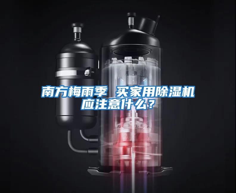 南方梅雨季 買家用除濕機應注意什么？