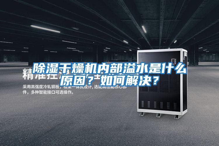 除濕干燥機(jī)內(nèi)部溢水是什么原因？如何解決？