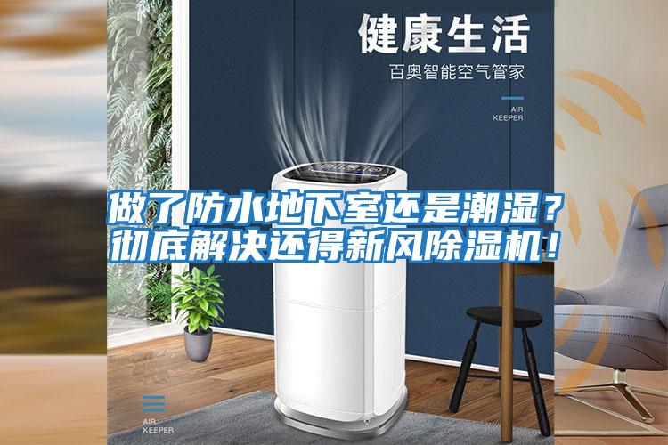 做了防水地下室還是潮濕？徹底解決還得新風除濕機！