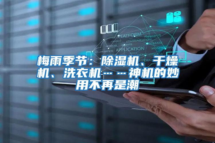 梅雨季節(jié):除濕機、干燥機、洗衣機……神機的妙用不再是潮