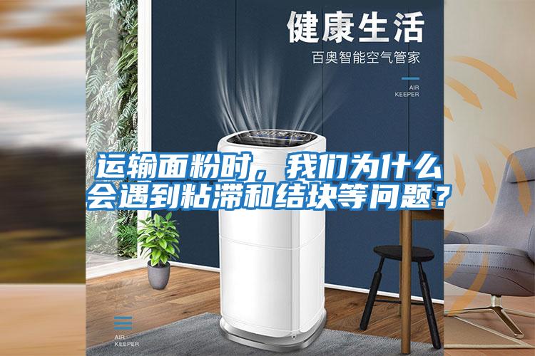 運輸面粉時，我們?yōu)槭裁磿龅秸硿徒Y(jié)塊等問題？