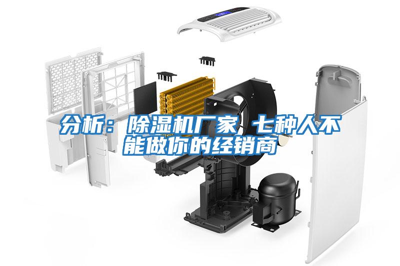 分析:除濕機廠家 七種人不能做你的經(jīng)銷商