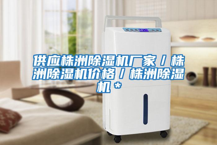 供應(yīng)株洲除濕機(jī)廠家/株洲除濕機(jī)價(jià)格/株洲除濕機(jī)*