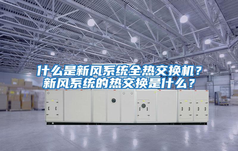 什么是新風系統全熱交換機？新風系統的熱交換是什么？