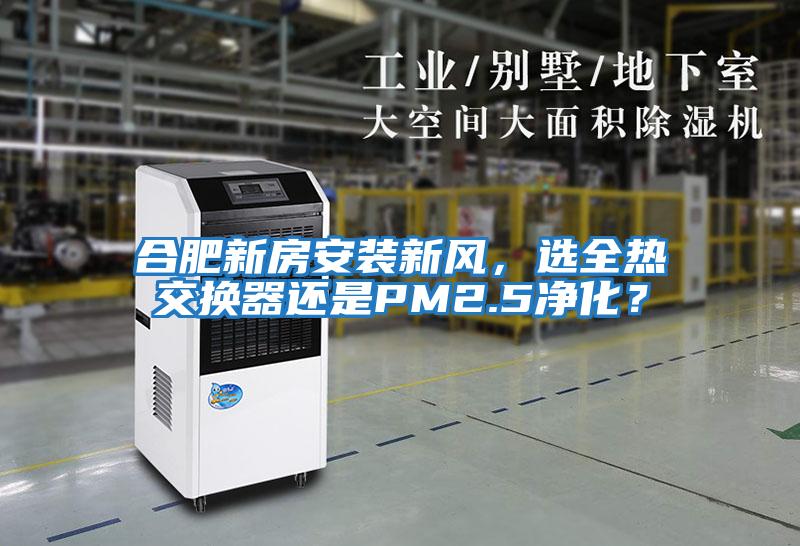合肥新房安裝新風,選全熱交換器還是PM2.5凈化?