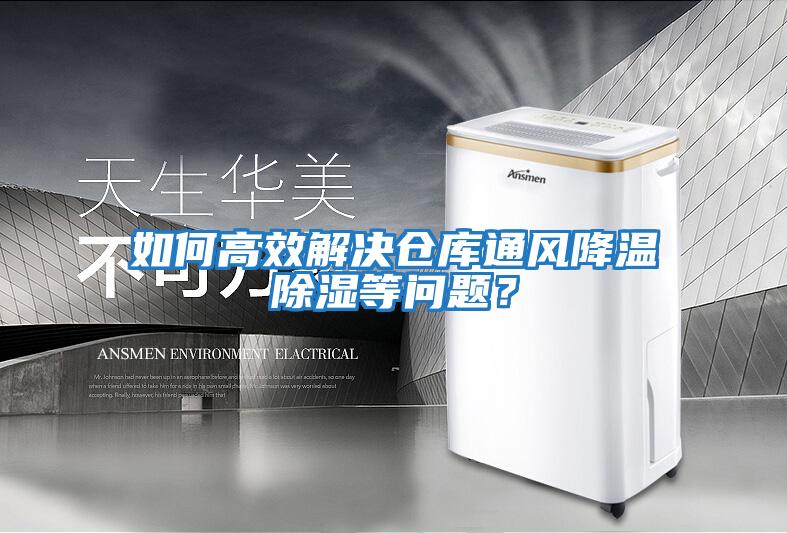 如何高效解決倉庫通風降溫除濕等問題?