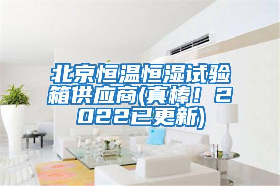 北京恒溫恒濕試驗箱供應(yīng)商(真棒！2022已更新)