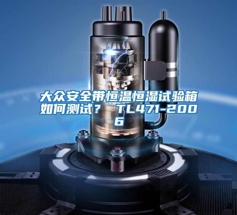 大眾安全帶恒溫恒濕試驗(yàn)箱如何測(cè)試？ TL471-2006