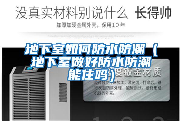 地下室如何防水防潮(地下室做好防水防潮能住嗎)