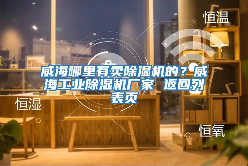 威海哪里有賣除濕機的？威海工業(yè)除濕機廠家 返回列表頁