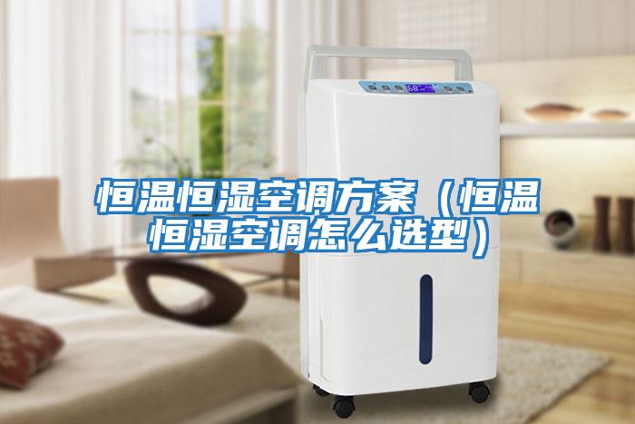 恒溫恒濕空調(diào)方案(恒溫恒濕空調(diào)怎么選型)