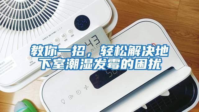 教你一招，輕松解決地下室潮濕發(fā)霉的困擾