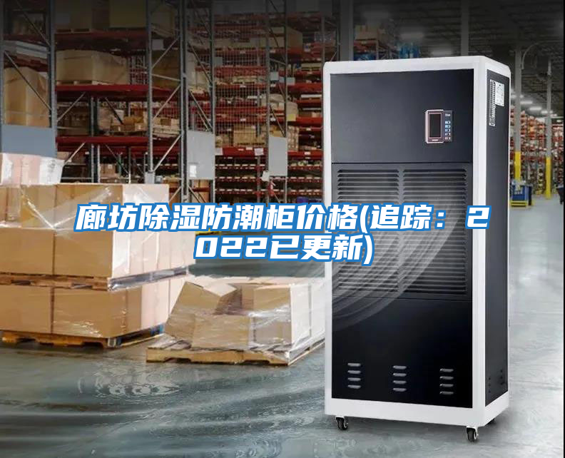廊坊除濕防潮柜價格(追蹤:2022已更新)
