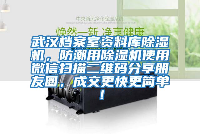武漢檔案室資料庫除濕機,防潮用除濕機使用微信掃描二維碼分享朋友圈,成交更快更簡單!