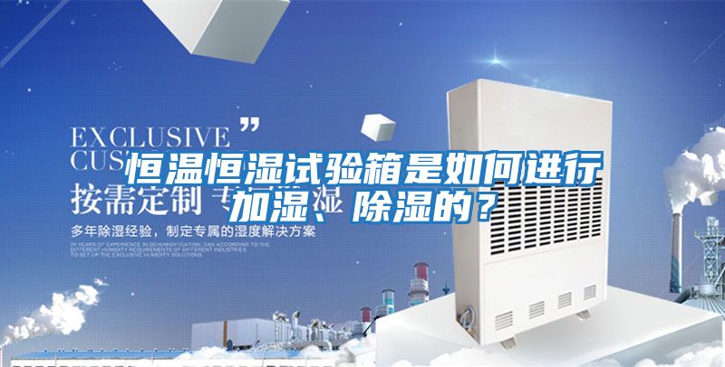 恒溫恒濕試驗箱是如何進行加濕、除濕的？