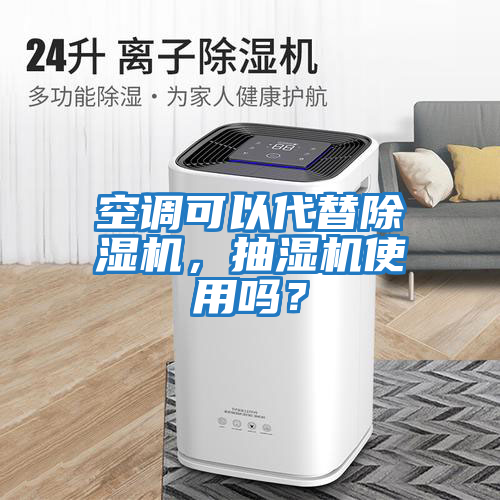 空調可以代替除濕機,抽濕機使用嗎?