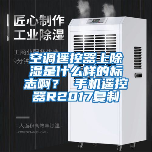 空調(diào)遙控器上除濕是什么樣的標志啊？ 手機遙控器R2017復制