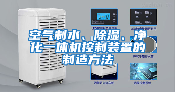 空氣制水、除濕、凈化一體機(jī)控制裝置的制造方法