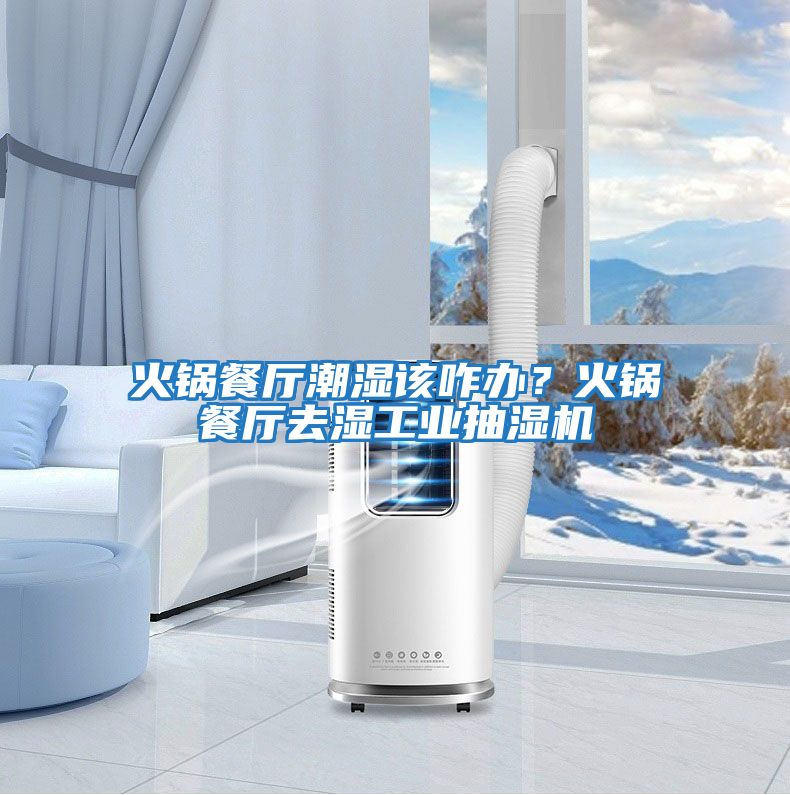 火鍋餐廳潮濕該咋辦？火鍋餐廳去濕工業(yè)抽濕機(jī)