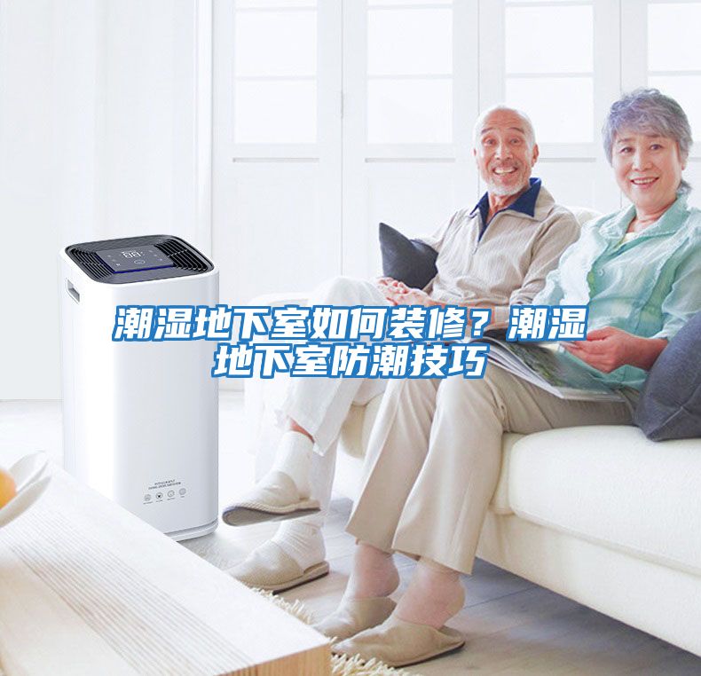 潮濕地下室如何裝修?潮濕地下室防潮技巧