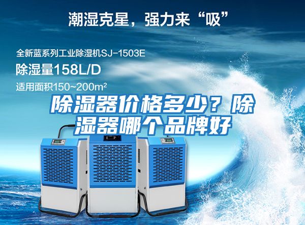 除濕器價(jià)格多少？除濕器哪個(gè)品牌好