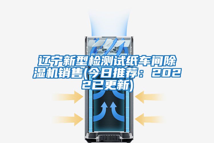 遼寧新型檢測試紙車間除濕機銷售(今日推薦:2022已更新)
