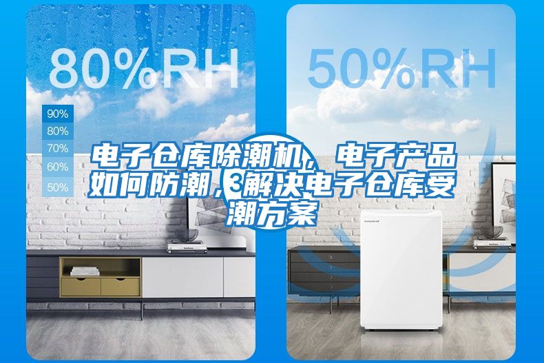 電子倉庫除潮機，電子產品如何防潮，解決電子倉庫受潮方案