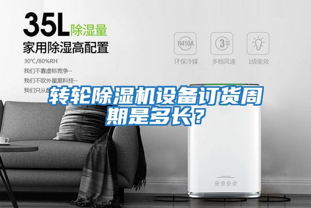 轉(zhuǎn)輪除濕機設備訂貨周期是多長？